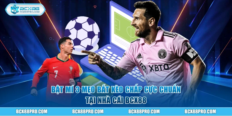 Bật mí 3 mẹo bắt cược chấp cực chuẩn