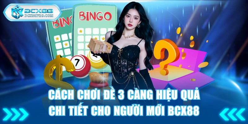 Cách Chơi Đề 3 Càng Hiệu Quả, Chi Tiết Cho Người Mới BCX88 1 Cách chơi đề 3 càng