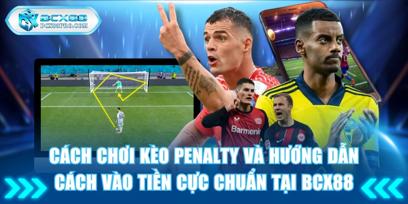 Kèo Penalty BCX88 Và Hướng Dẫn Cách Vào Tiền Cực Chuẩn 1 Kèo Penalty