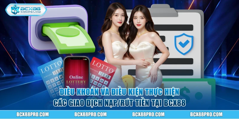 Điều khoản và điều kiện thực hiện các giao dịch nạp/rút tiền