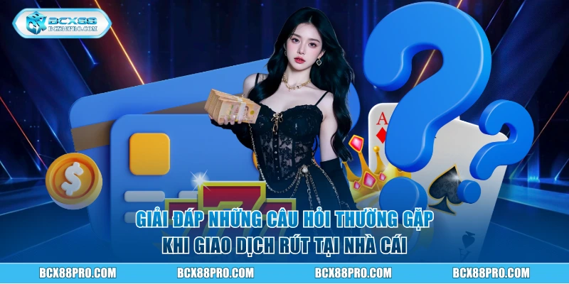 Giải đáp những câu hỏi thường gặp khi giao dịch tại nhà cái