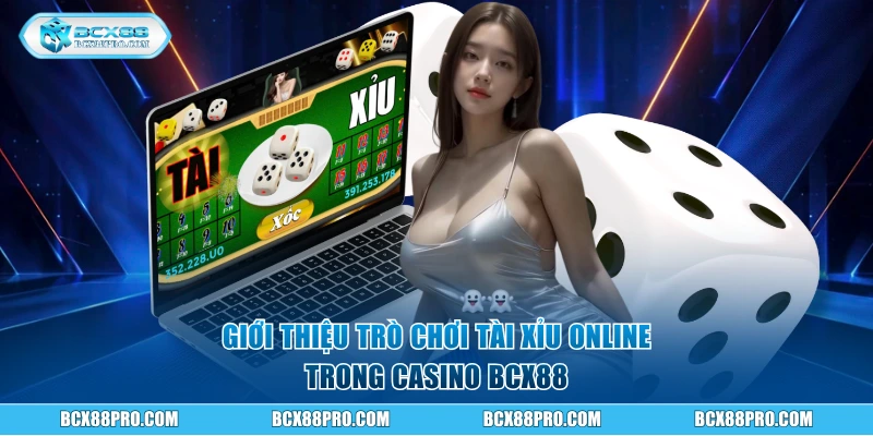 Tài Xỉu Online - Luật Chơi Và Kinh Nghiệm Thắng 100 Triệu 2 Giới thiệu trò chơi Tài Xỉu Online trong Casino BCX88