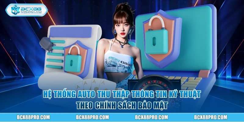 Hệ thống auto thu thập thông tin kỹ thuật theo chính sách bảo mật