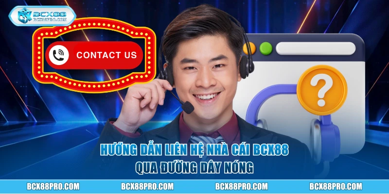 Hướng dẫn liên hệ nhà cái BCX88 qua đường dây nóng