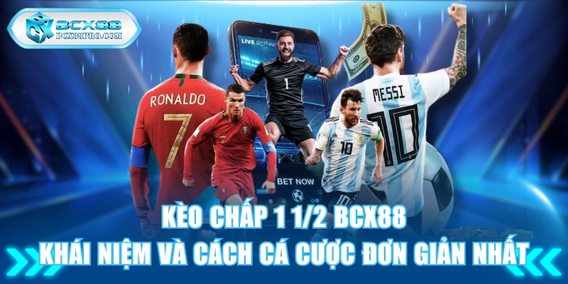 Kèo Chấp 1 1/2 - Khái Niệm Và Cách Chơi Cực Dễ Tại BCX88 1 Kèo Chấp 1 1/2