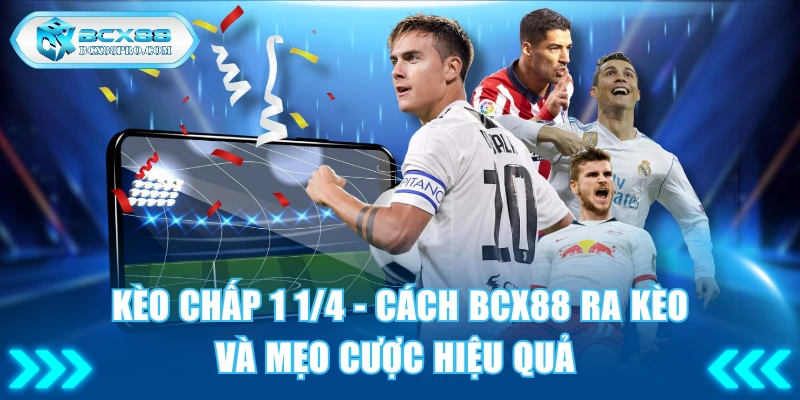 Kèo Chấp 1 1/4 - Cách BCX88 Ra Kèo Và Mẹo Cược Hiệu Quả 1 Kèo chấp 1 1/4