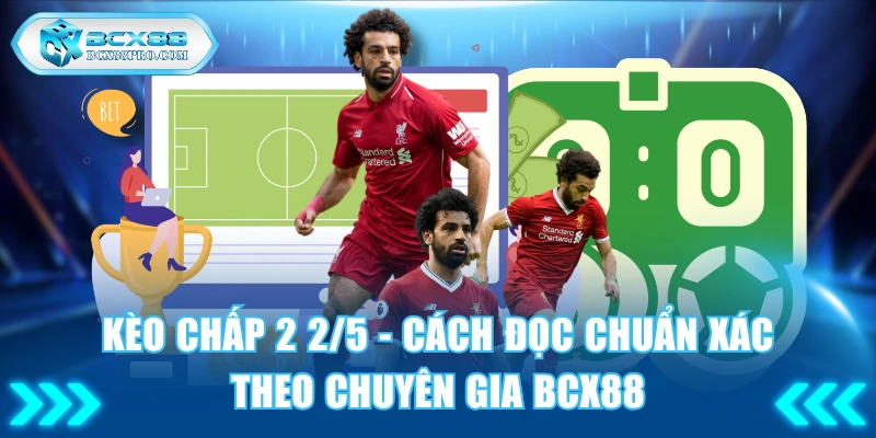 Kèo Chấp 2 2/5 - Cách Đọc Chuẩn Xác Theo Chuyên Gia BCX88 1 Kèo Chấp 2 2/5
