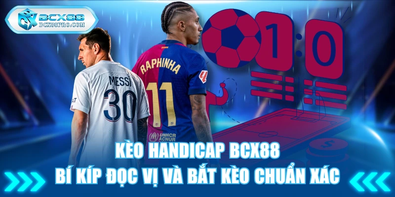 Kèo Handicap BCX88 - Bí Kíp Đọc Vị Và Bắt Kèo Chuẩn Xác 1 Kèo Handicap