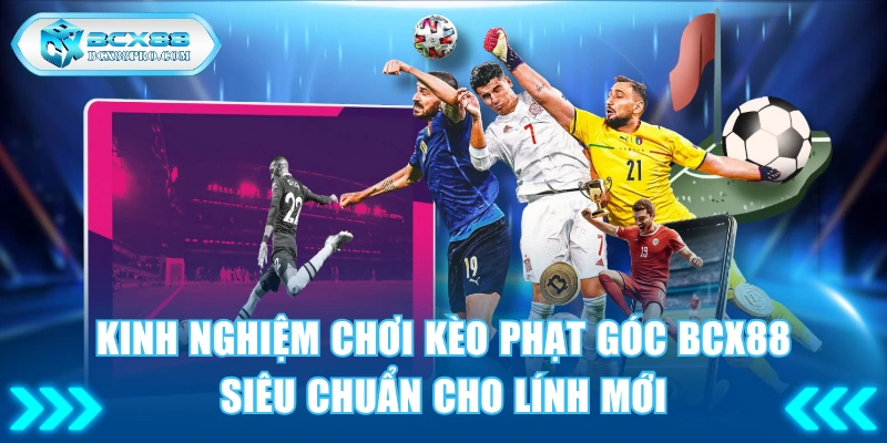 Kinh Nghiệm Chơi Kèo Phạt Góc Siêu Chuẩn Cho Lính Mới 1 kèo phạt góc