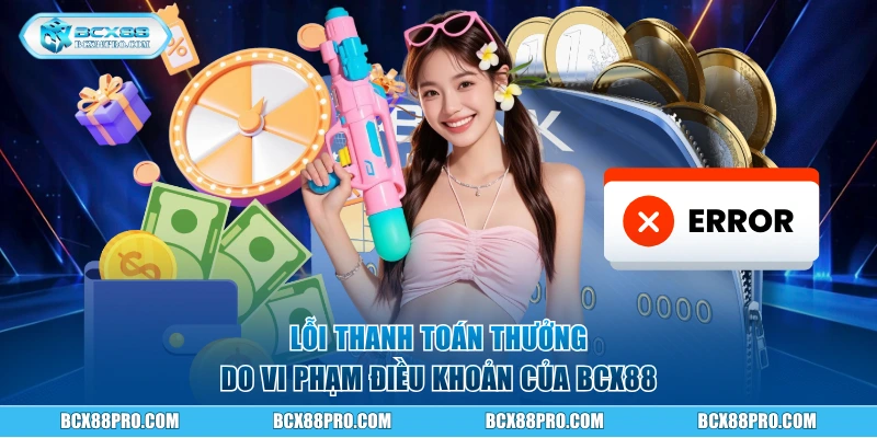 Lỗi thanh toán thưởng do vi phạm điều khoản của BCX88