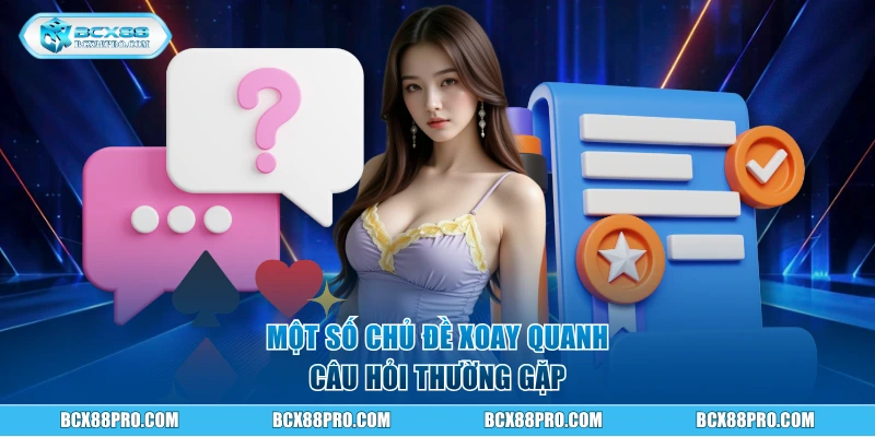Câu Hỏi Thường Gặp BCX88 - Giải Đáp Nhanh Cho Người Mới 1 Một số chủ đề xoay quanh câu hỏi thường gặp