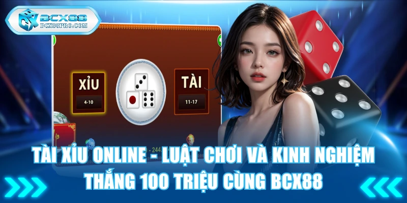 Tài Xỉu Online - Luật Chơi Và Kinh Nghiệm Thắng 100 Triệu 1 Tài Xỉu Online