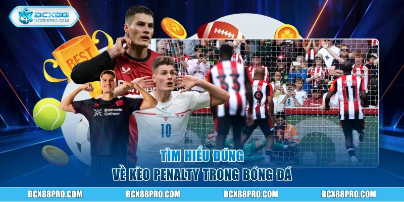Tìm hiểu đúng về kèo penalty trong bóng đá