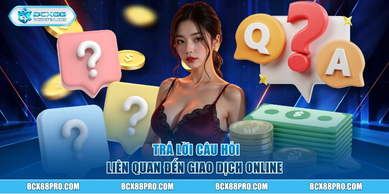 Trả lời câu hỏi liên quan đến giao dịch online