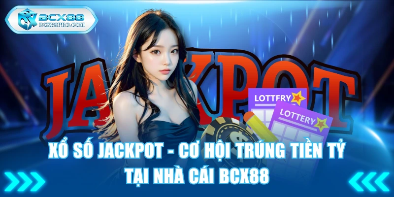 Xổ Số Jackpot - Cơ Hội Trúng Thưởng Tới Tiền Tỷ tại BCX88 1 Xổ số Jackpot